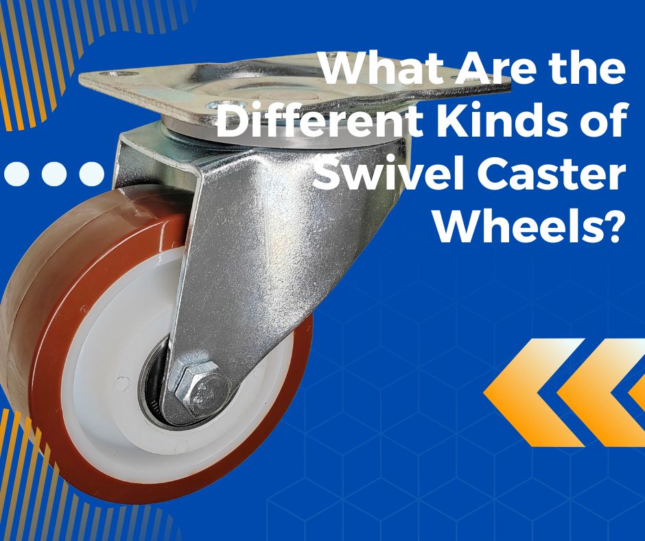 What Are the Different Kinds of Swivel Caster Wheels?