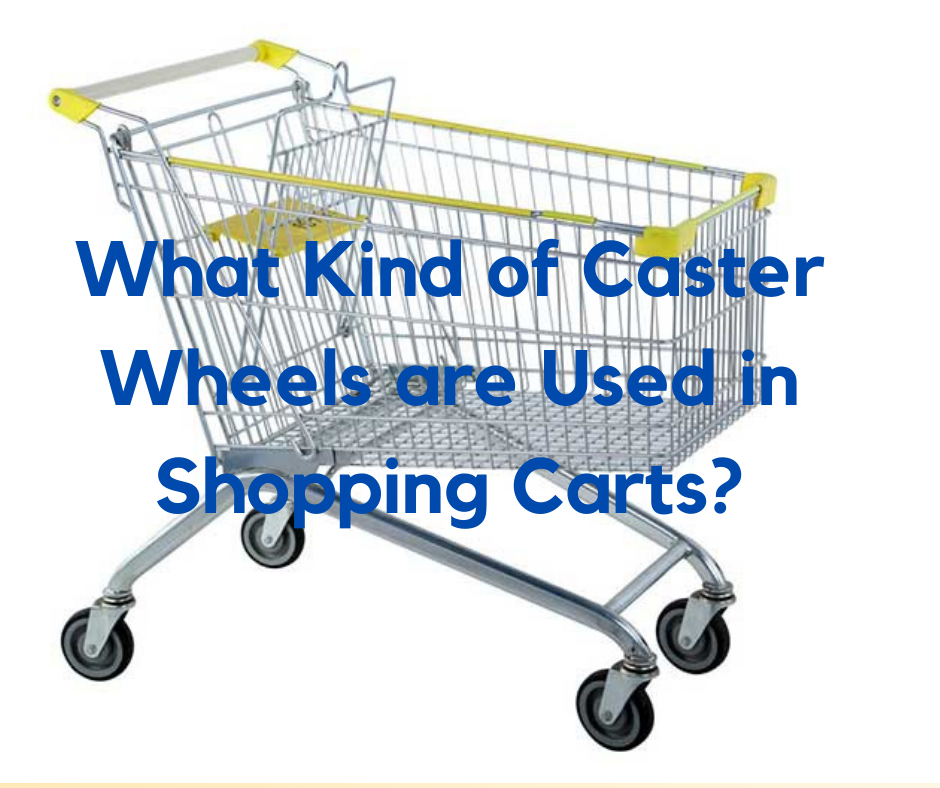 What Kind of Caster Wheels are Used in Shopping Carts?