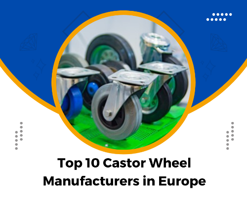 Top 10 Casters and Wheels Manufacturers in Europe
