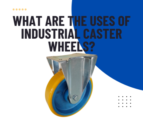 What Are the Uses of Industrial Caster Wheels?