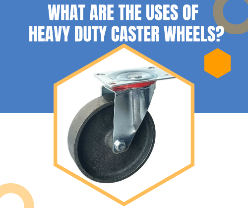 What Are the Uses of Heavy Duty Caster Wheels?