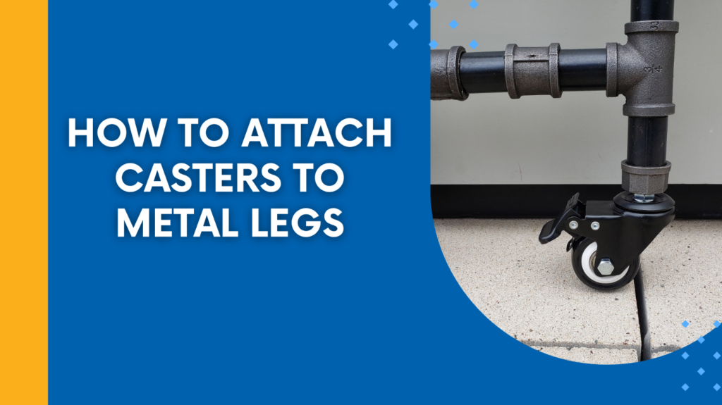 How to Attach Casters to Metal Legs