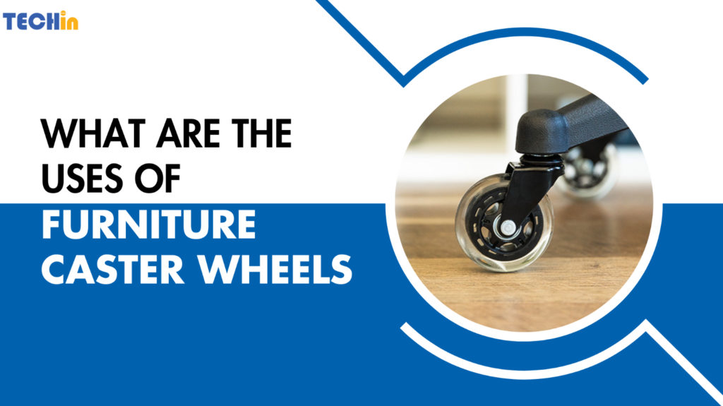 What are the Uses of Furniture Caster Wheels?