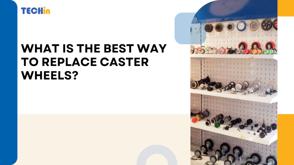 What is the Best Way to Replace Caster Wheels?