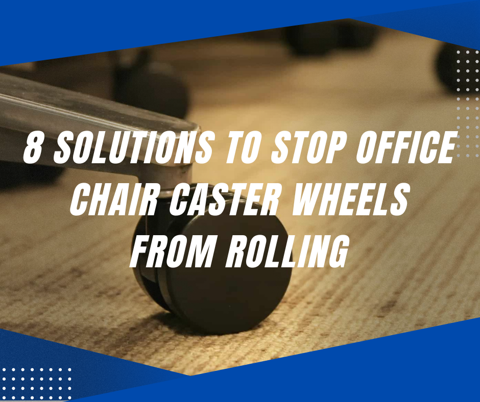 8 Solutions to Stop Office Chair Caster Wheels from Rolling