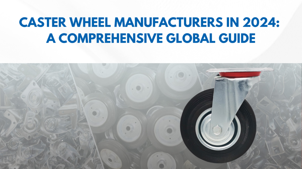 Caster Wheel Manufacturers in 2024: A Comprehensive Global Guide