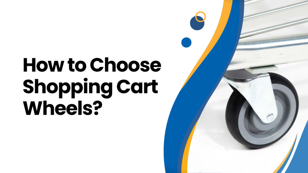 How to Choose Shopping Cart Wheels?