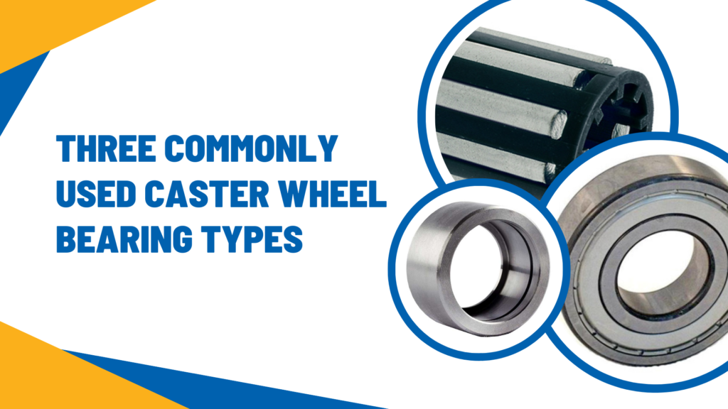 Three Commonly Used Caster Wheel Bearing Types