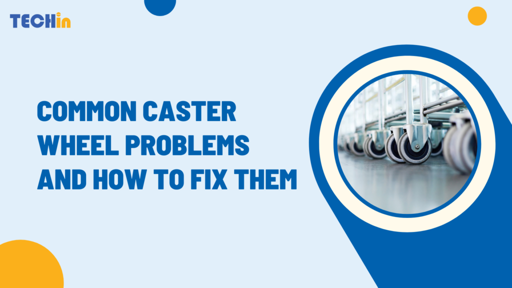 Common Caster Wheel Problems and How to Fix Them
