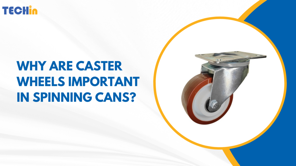 Why Are Caster Wheels Important in Spinning Cans?