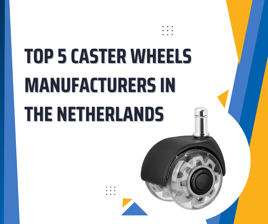 Top 5 Caster Wheels Manufacturers in the Netherlands