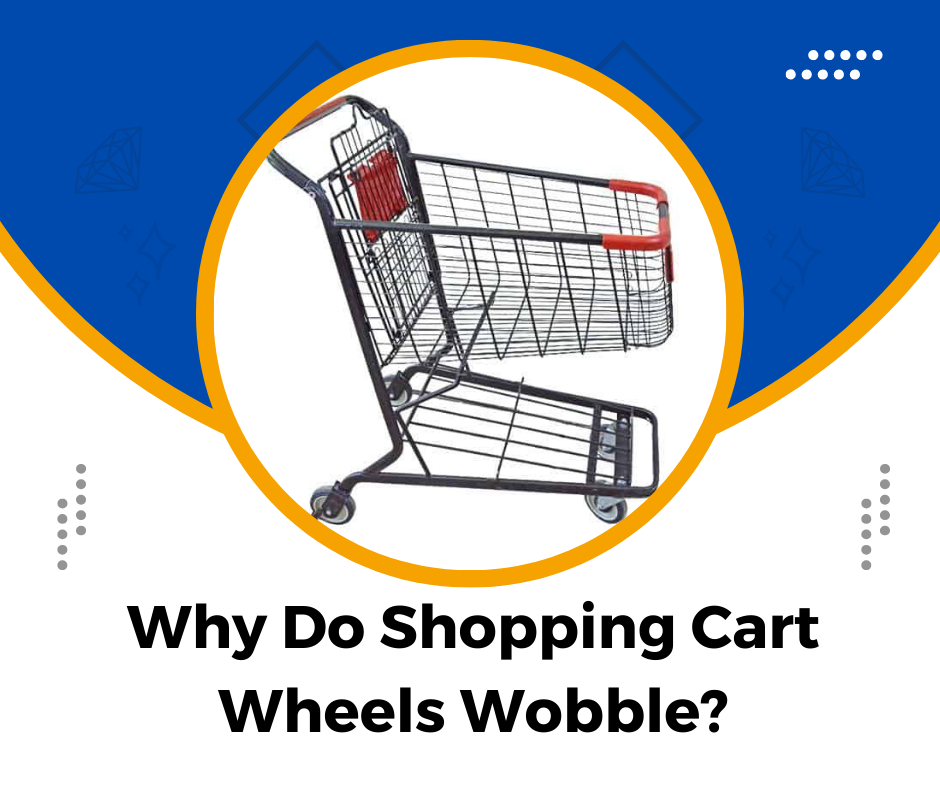 Why Do Shopping Cart Wheels Wobble?