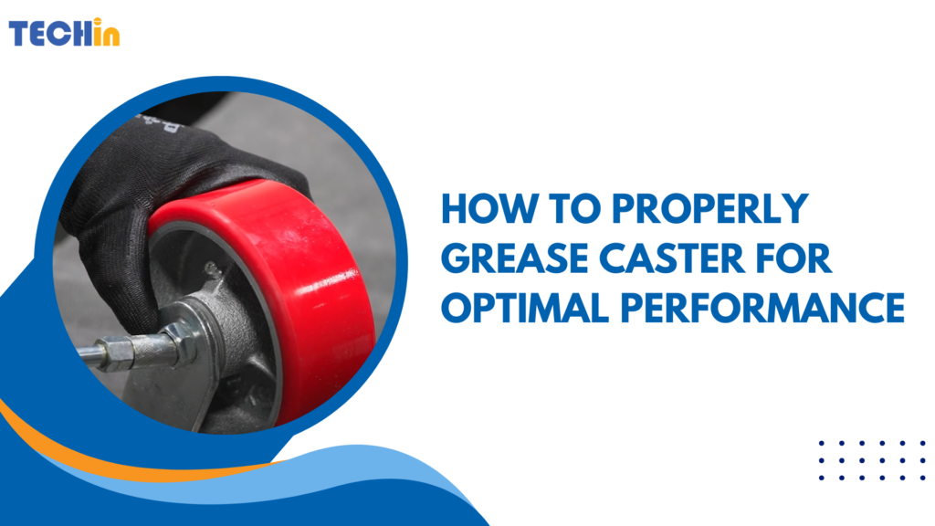 How to Properly Grease Caster for Optimal Performance