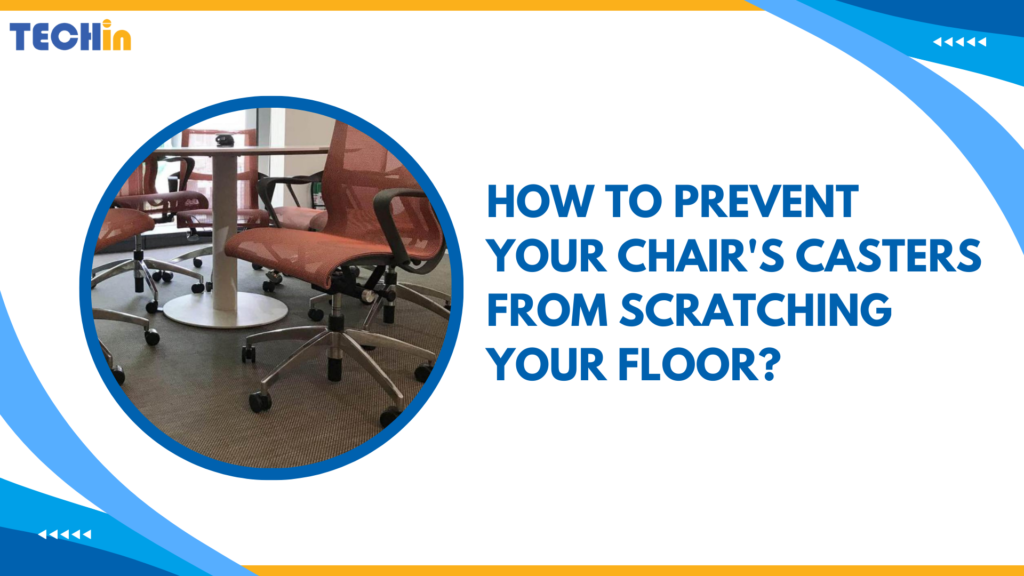 How to Prevent Your Chair’s Casters from Scratching Your Floor?