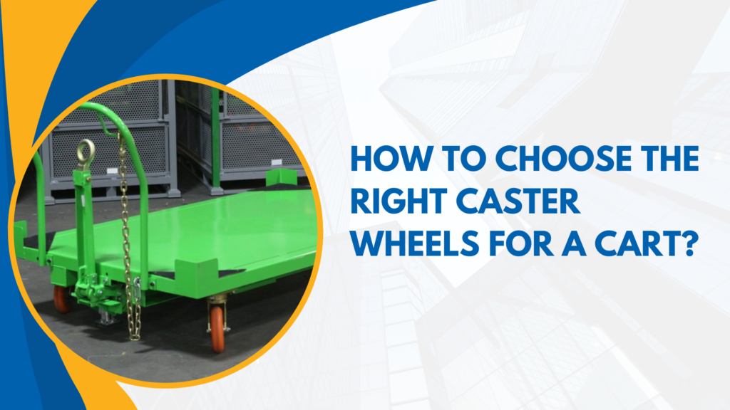 How to Choose the Right Caster Wheels for a Cart: A Comprehensive Guide