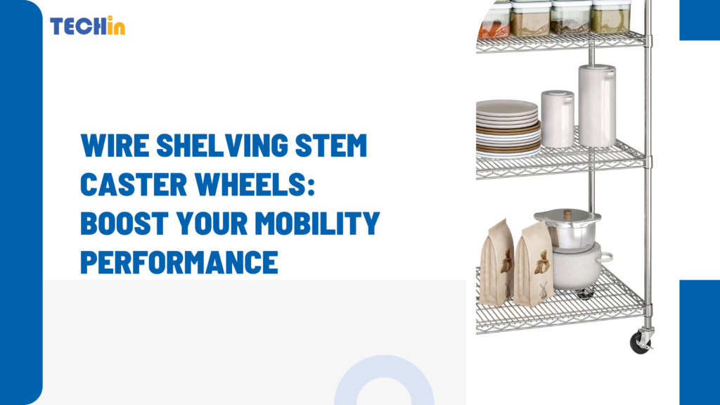 Wire Shelving Stem Caster Wheels: Boost Your Mobility Performance