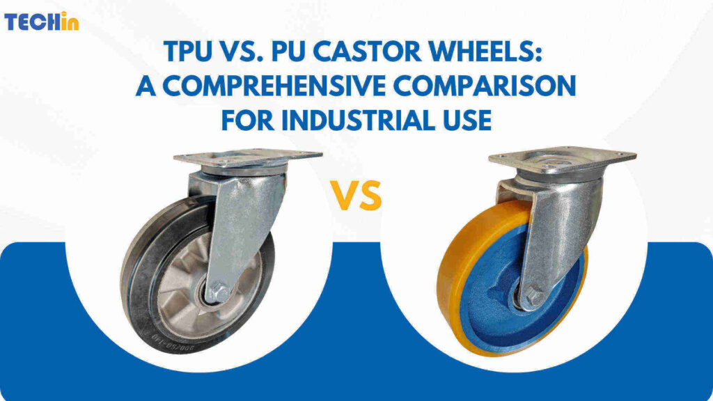 TPU vs. PU Castor Wheels: A Comprehensive Comparison for Industrial Use