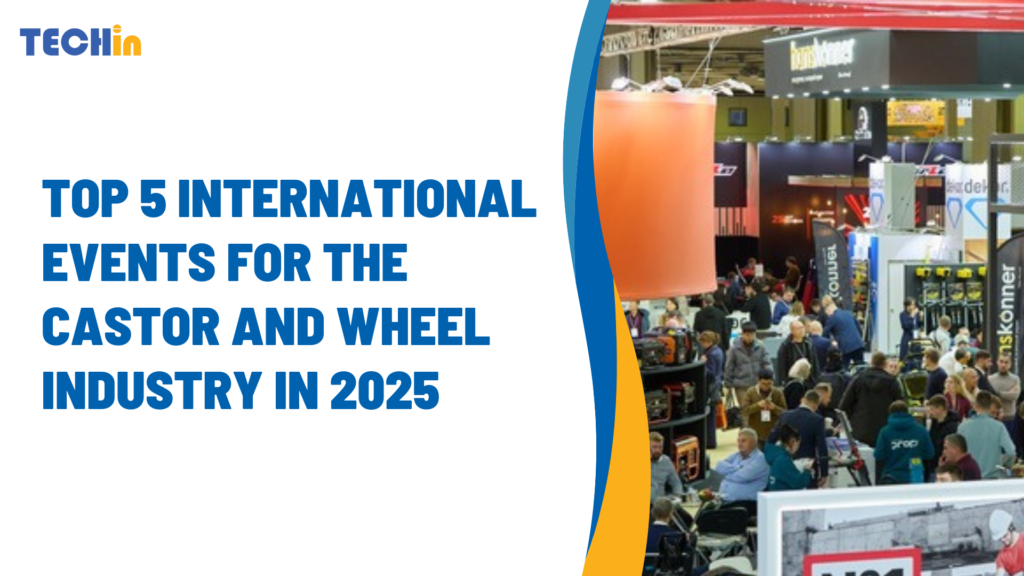 Top 5 International Events for the Castor and Wheel Industry in 2025