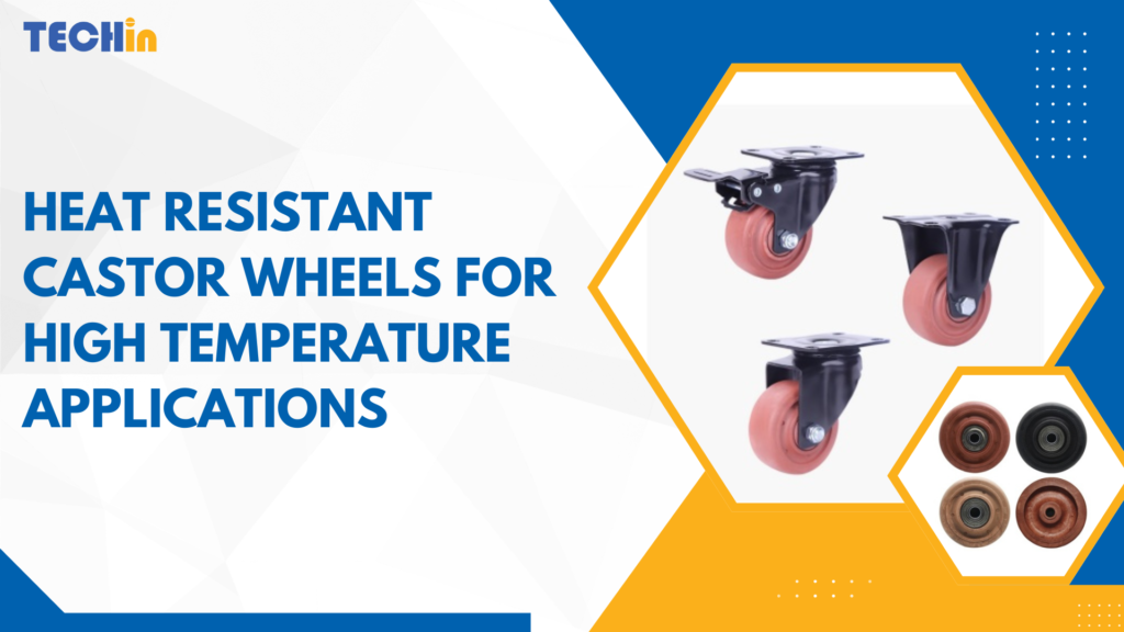 Heat Resistant Castor Wheels for High Temperature Applications: What You Need to Know