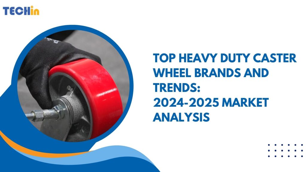 Top Heavy Duty Caster Wheel Brands and Trends: 2024-2025 Market Analysis
