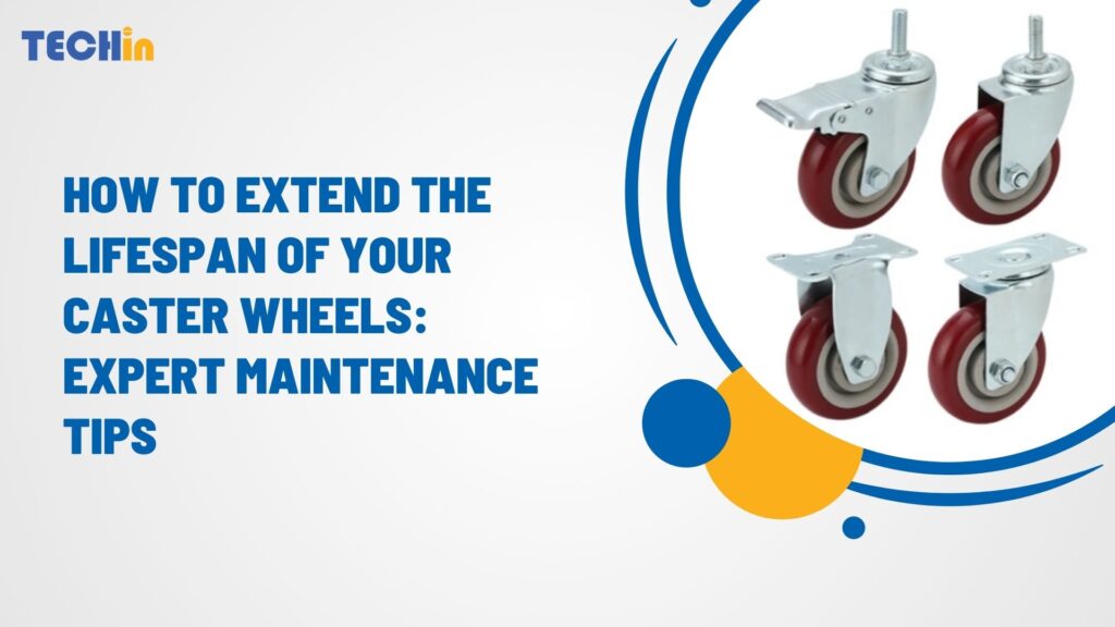 How to Extend the Lifespan of Your Caster Wheels: Expert Maintenance Tips