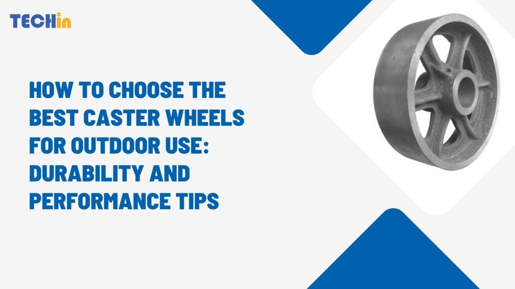 How to Choose the Best Caster Wheels for Outdoor Use: Durability and Performance Tips