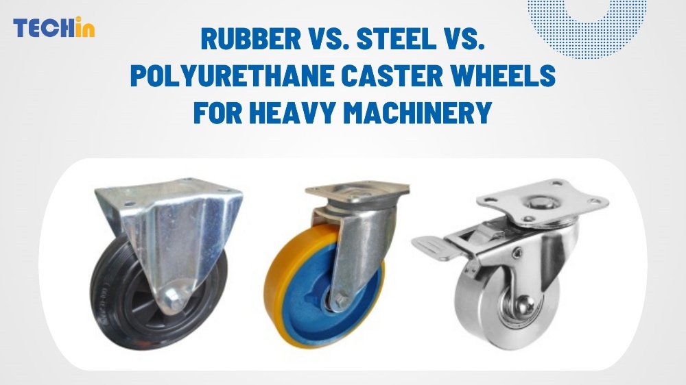 Rubber vs. Steel vs. Polyurethane Caster Wheels for Heavy Machinery: Which One is Best for Your Needs?