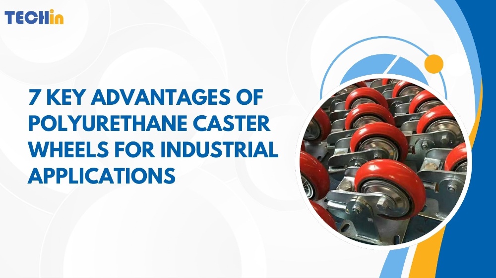 7 Key Advantages of Polyurethane Caster Wheels for Industrial Applications