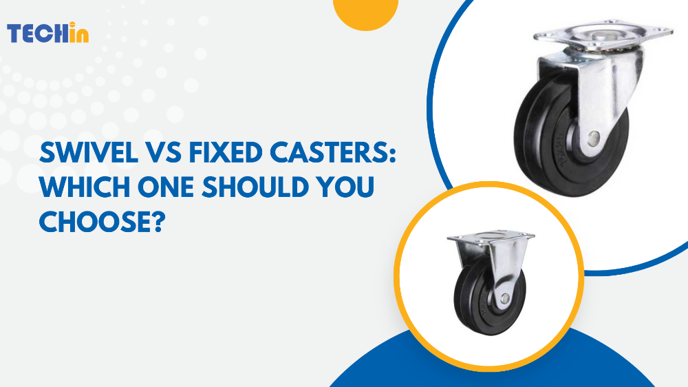 Swivel vs Fixed Casters: Which One Should You Choose?