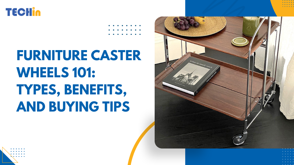 Furniture Caster Wheels 101: Types, Benefits, and Buying Tips