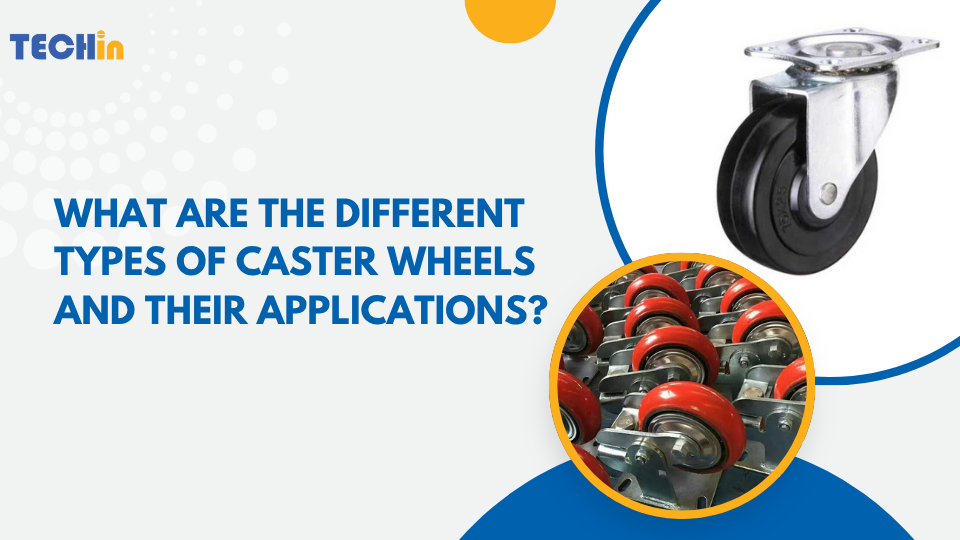 What Are the Different Types of Caster Wheels and Their Applications?