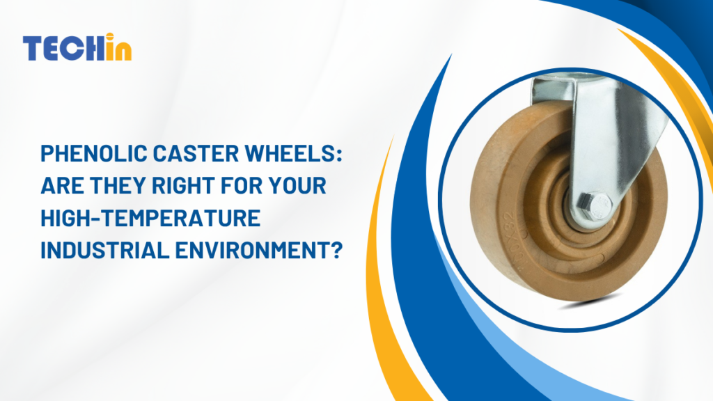 Phenolic Caster Wheels: Are They Right for Your High-Temperature Industrial Environment?