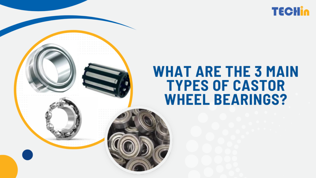 What Are the 3 Main Types of Castor Wheel Bearings?