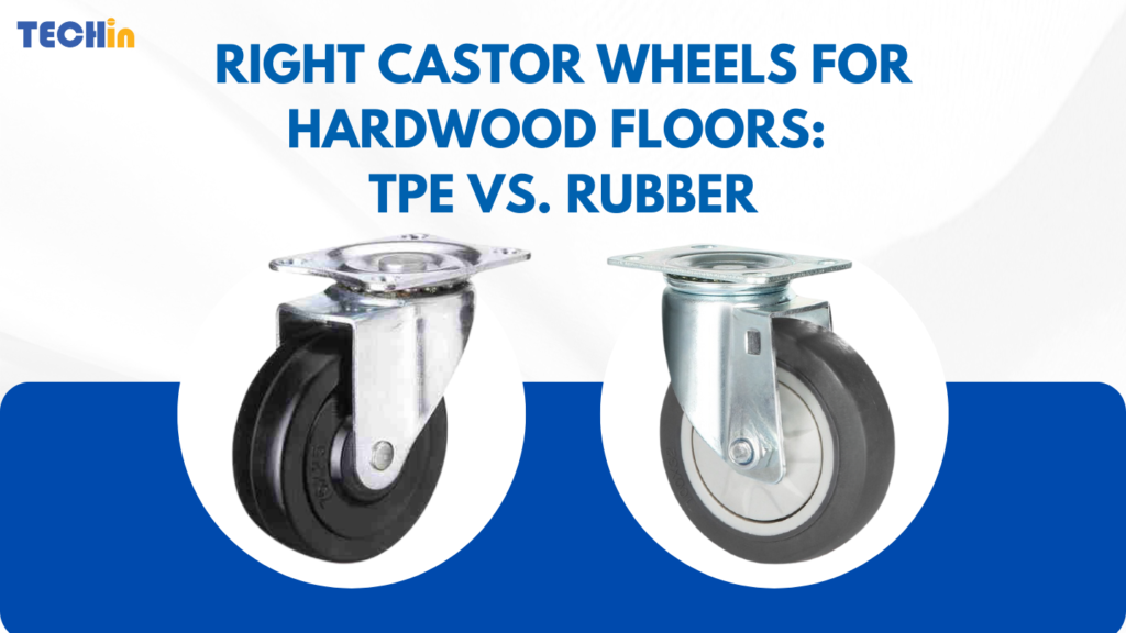 Choosing the Right Castor Wheels for Hardwood Floors: TPE vs. Rubber