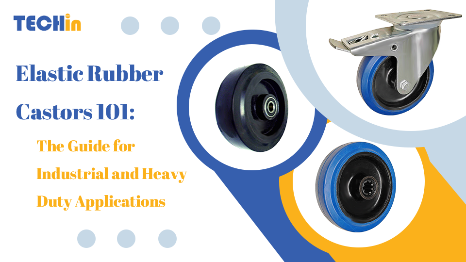 Elastic Rubber Castors 101: The Guide for Industrial and Heavy Duty Applications