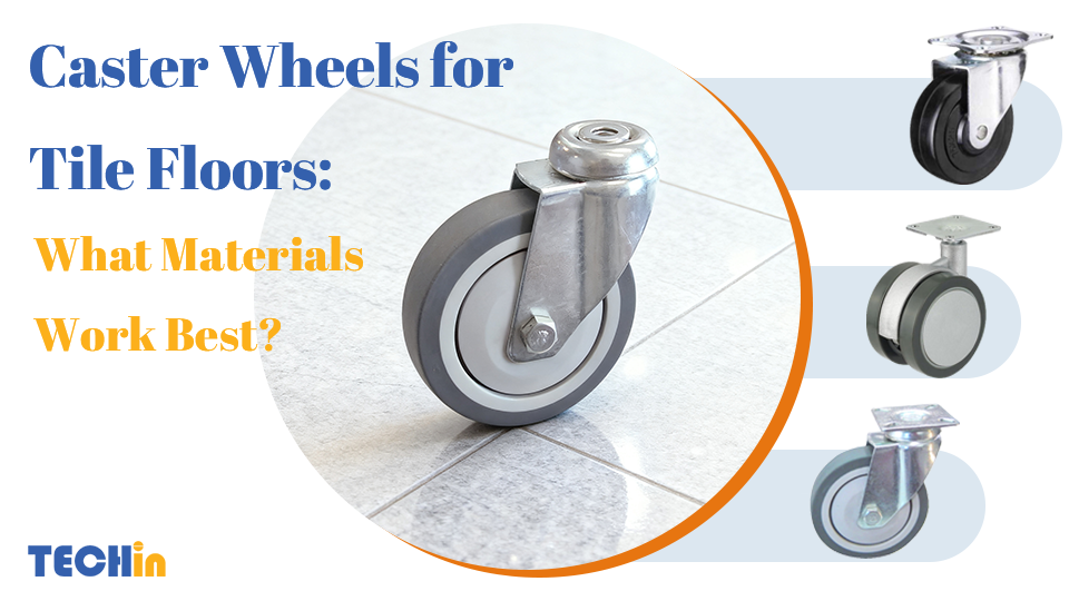 Caster Wheels for Tile Floors: What Materials Work Best?