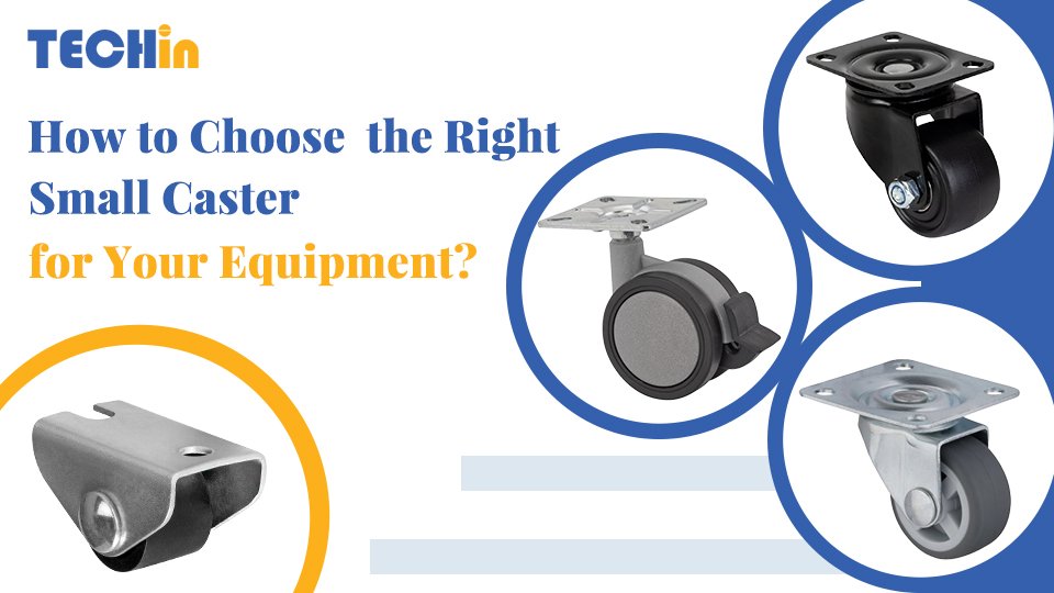 How to Choose the Right Small Caster Wheels for Your Equipment?