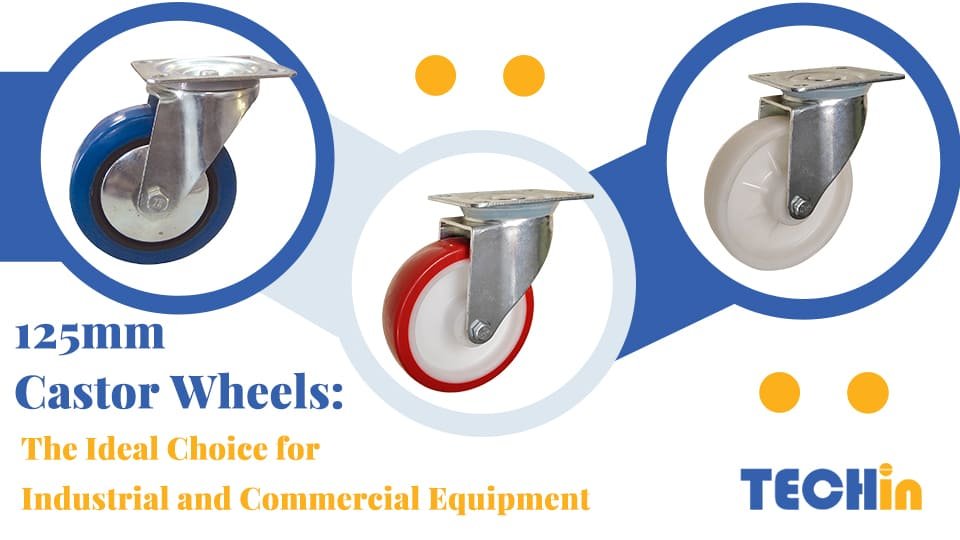 125mm Castor Wheels: The Ideal Choice for Industrial and Commercial Equipment