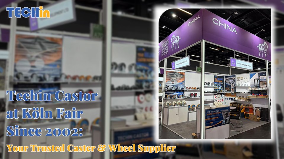 Techin Castor at Köln Fair Since 2002: Your Trusted Caster & Wheel Supplier