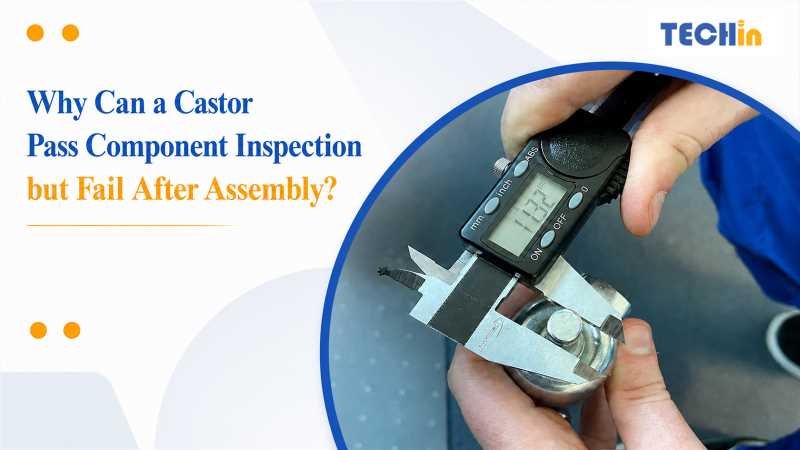 Why Can a Castor Pass Component Inspection but Fail After Assembly?