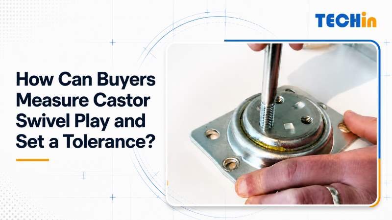 How Can Buyers Measure Castor Swivel Play and Set a Tolerance?