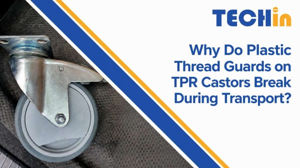 Why Do Plastic Thread Guards on TPR Castors Break During Transport?