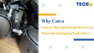 Why Can a Castor Threaded Stem Rust Even When the Packaging Looks Dry?